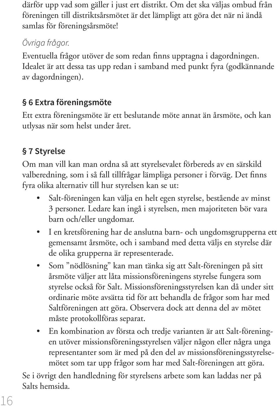 6 Extra föreningsmöte Ett extra föreningsmöte är ett beslutande möte annat än årsmöte, och kan utlysas när som helst under året.