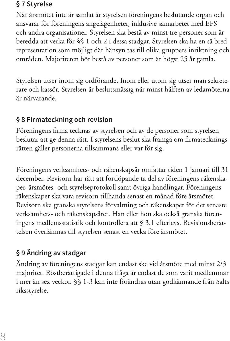 Styrelsen ska ha en så bred representation som möjligt där hänsyn tas till olika gruppers inriktning och områden. Majoriteten bör bestå av personer som är högst 25 år gamla.