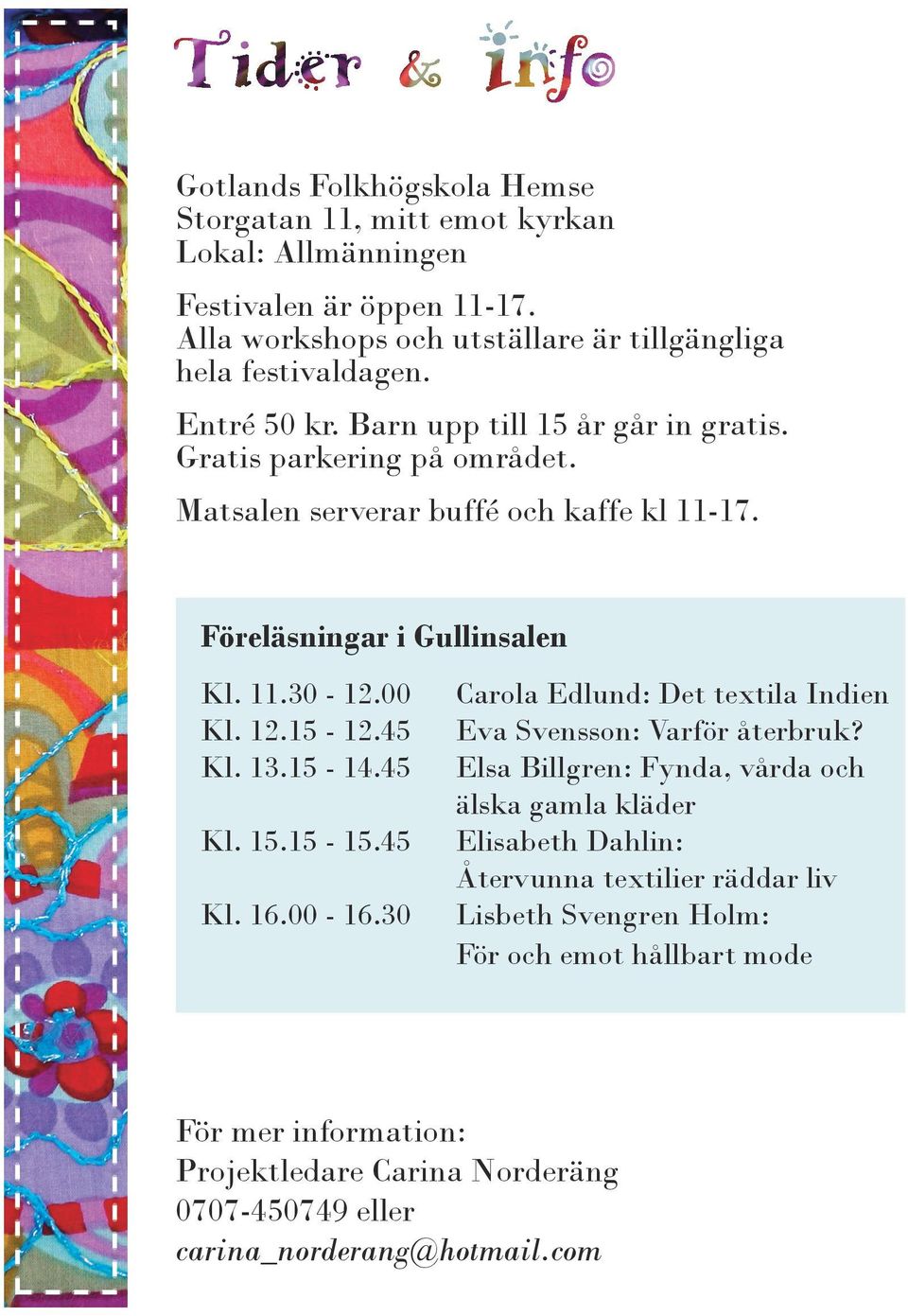 45 Kl. 13.15-14.45 Kl. 15.15-15.45 Kl. 16.00-16.30 Carola Edlund: Det textila Indien Eva Svensson: Varför återbruk?