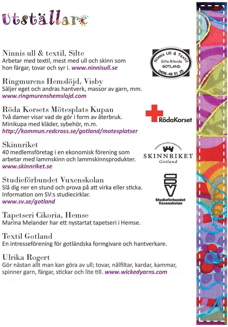 se/gotland/motesplatser Skinnriket 40 medlemsföretag i en ekonomisk förening som arbetar med lammskinn och lammskinnsprodukter. www.skinnriket.