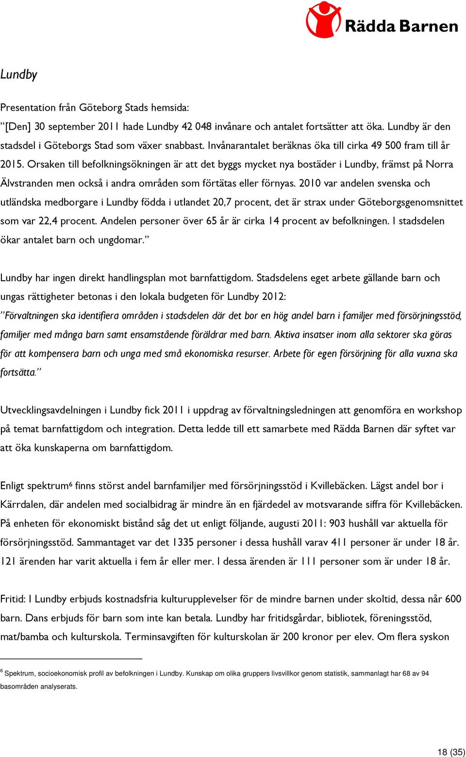 Orsaken till befolkningsökningen är att det byggs mycket nya bostäder i Lundby, främst på Norra Älvstranden men också i andra områden som förtätas eller förnyas.