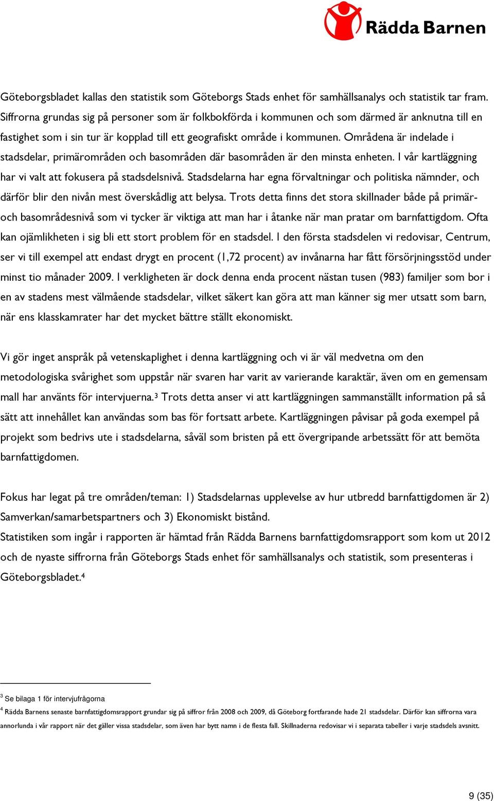 Områdena är indelade i stadsdelar, primärområden och basområden där basområden är den minsta enheten. I vår kartläggning har vi valt att fokusera på stadsdelsnivå.