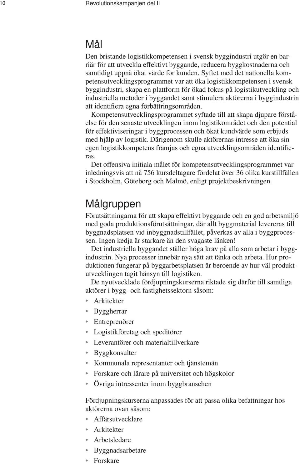 Syftet med det nationella kompetensutvecklingsprogrammet var att öka logistikkompetensen i svensk byggindustri, skapa en plattform för ökad fokus på logistikutveckling och industriella metoder i