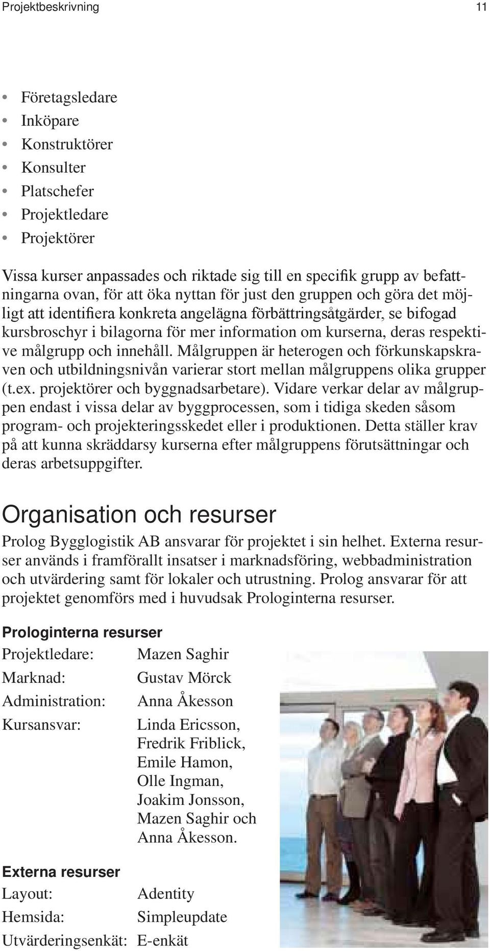 målgrupp och innehåll. Målgruppen är heterogen och förkunskapskraven och utbildningsnivån varierar stort mellan målgruppens olika grupper (t.ex. projektörer och byggnadsarbetare).