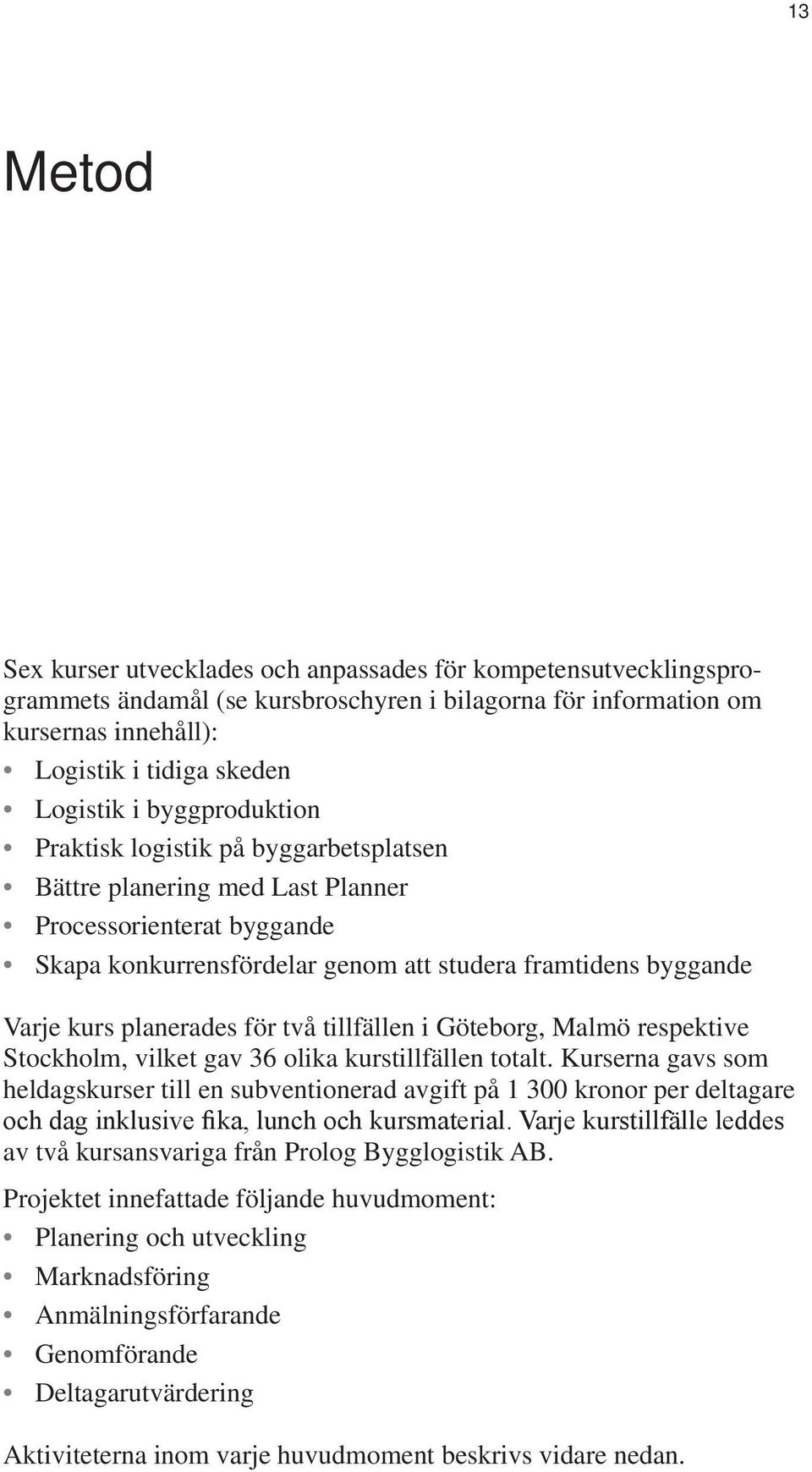 planerades för två tillfällen i Göteborg, Malmö respektive Stockholm, vilket gav 36 olika kurstillfällen totalt.