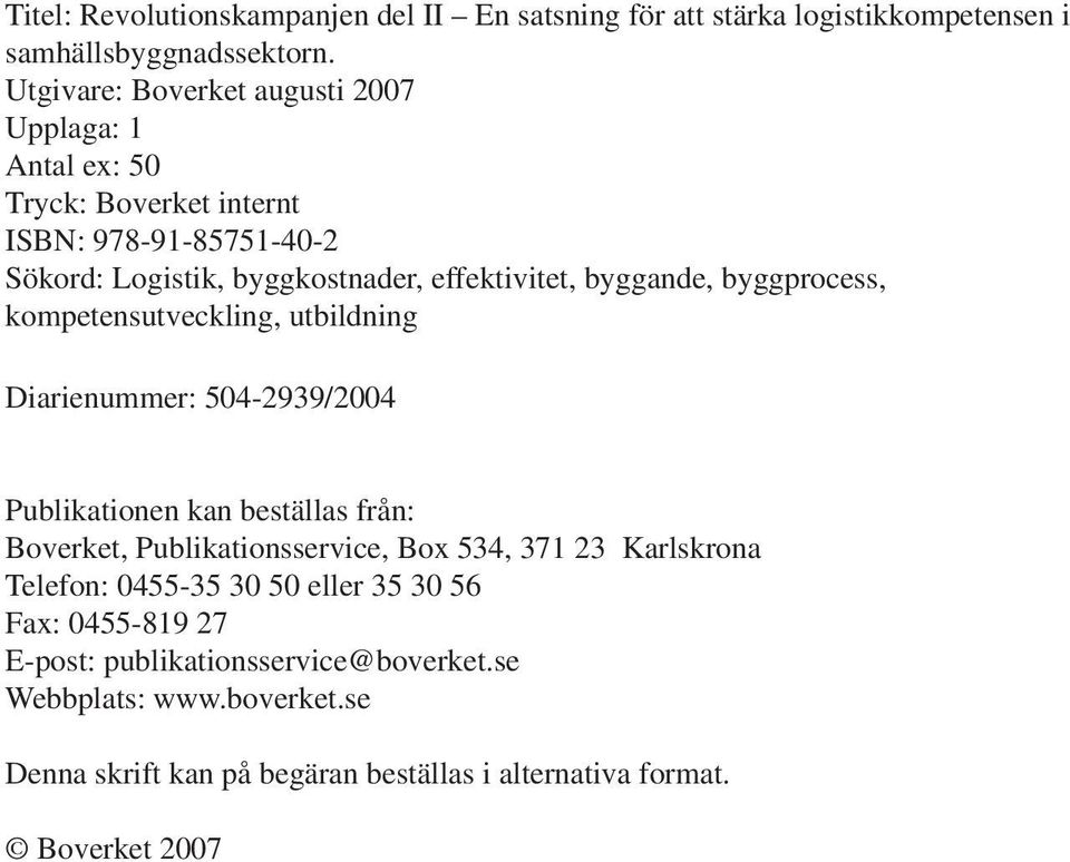 byggande, byggprocess, kompetensutveckling, utbildning Diarienummer: 504-2939/2004 Publikationen kan beställas från: Boverket, Publikationsservice, Box 534,