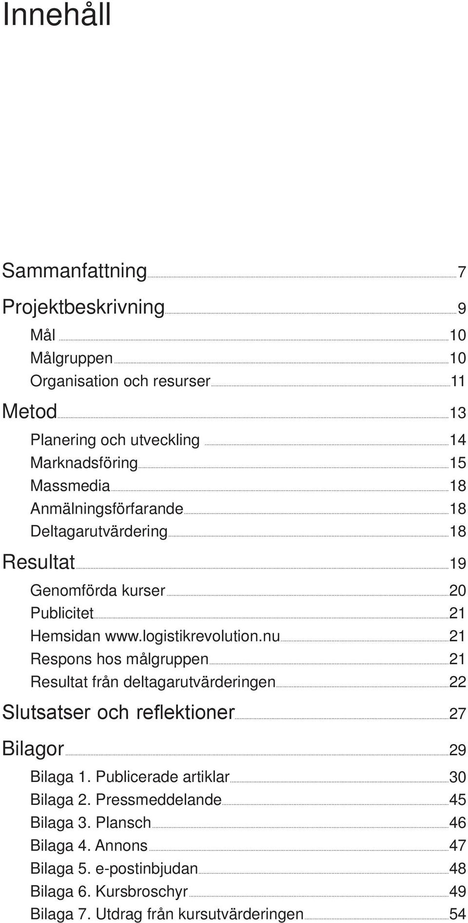 logistikrevolution.nu...21 Respons hos målgruppen...21 Resultat från deltagarutvärderingen...22 Slutsatser och reflektioner...27 Bilagor...29 Bilaga 1.