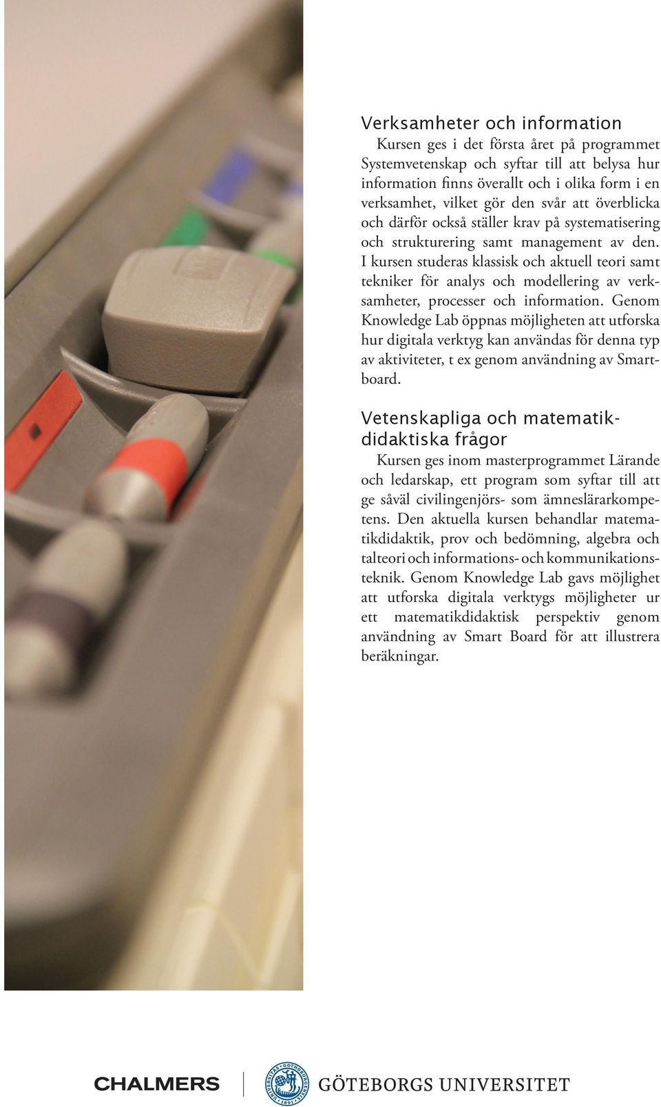 I kursen studeras klassisk och aktuell teori samt tekniker för analys och modellering av verksamheter, processer och information.