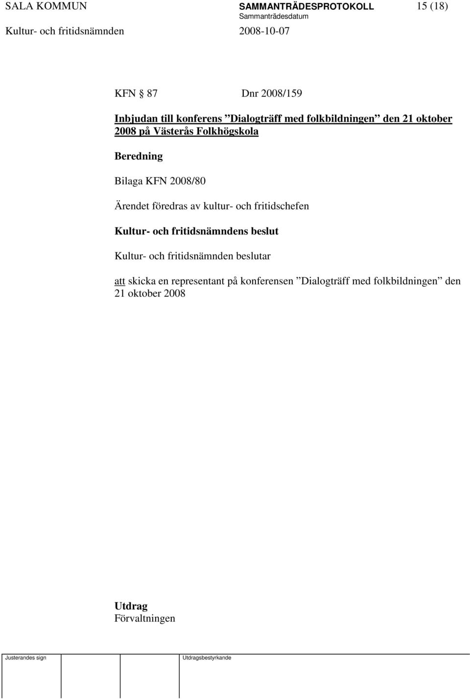 Folkhögskola Bilaga KFN 2008/80 Ärendet föredras av kultur- och fritidschefen att