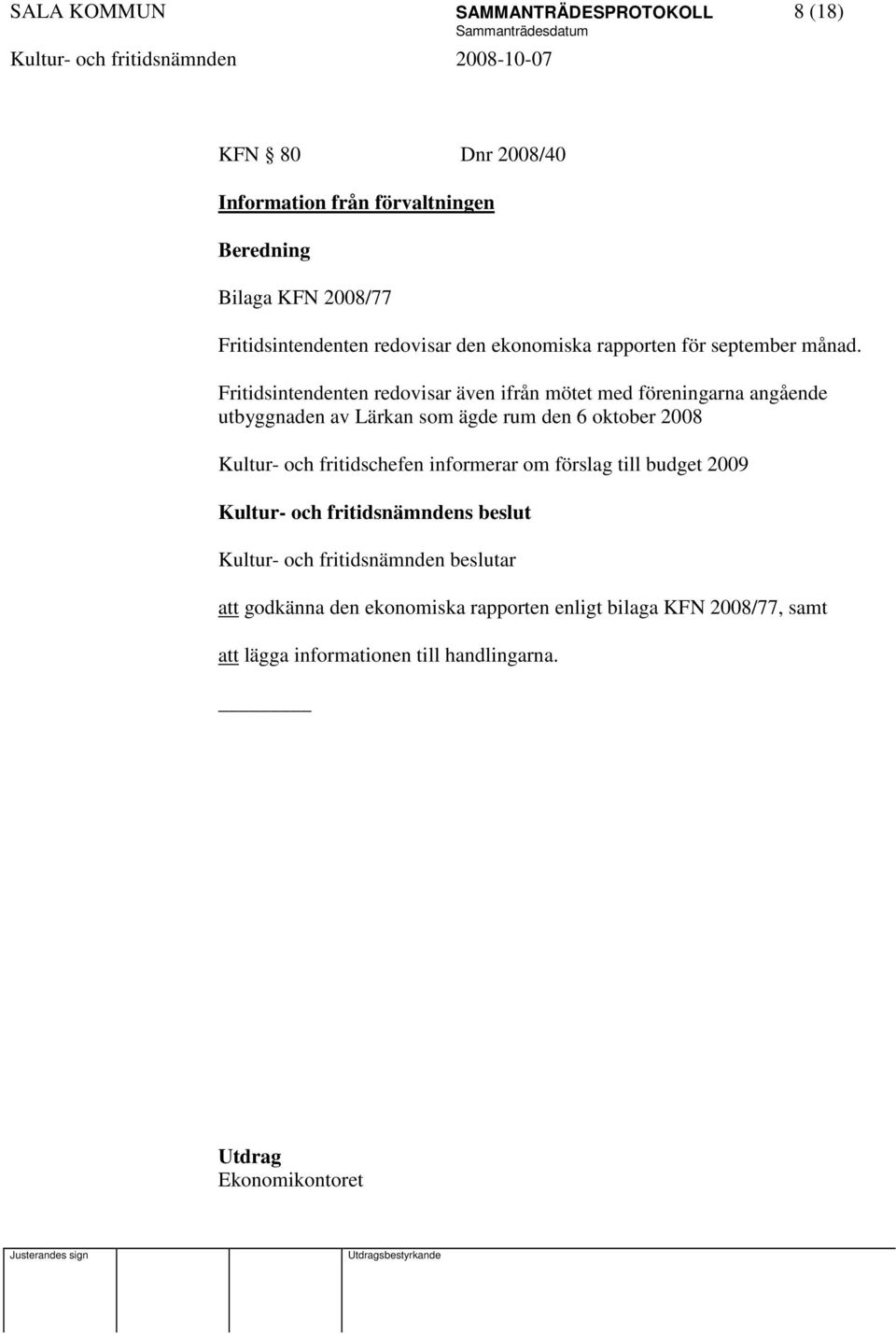 Fritidsintendenten redovisar även ifrån mötet med föreningarna angående utbyggnaden av Lärkan som ägde rum den 6 oktober 2008