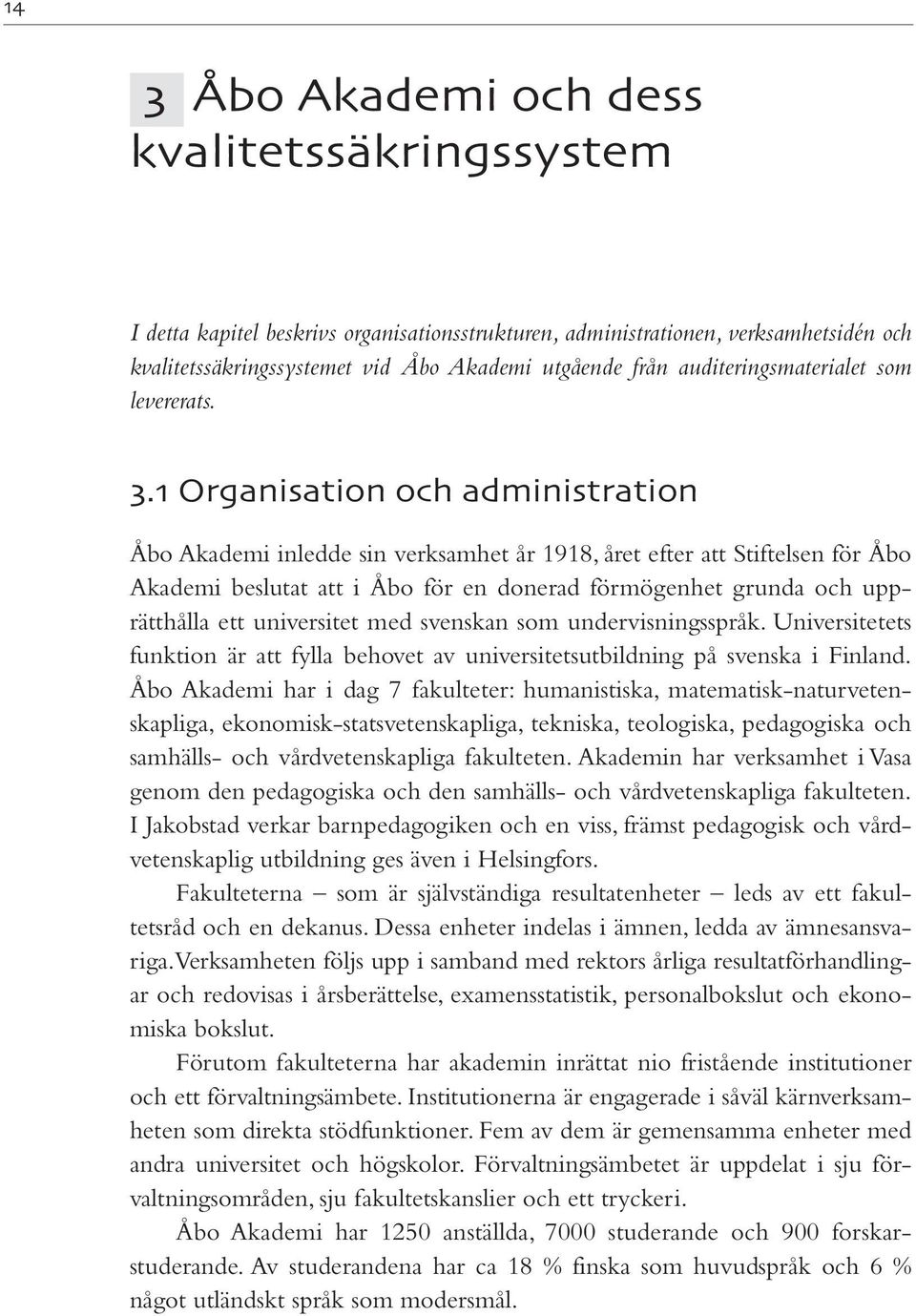. Organisation och administration Åbo Akademi inledde sin verksamhet år 1918, året efter att Stiftelsen för Åbo Akademi beslutat att i Åbo för en donerad förmögenhet grunda och upprätthålla ett
