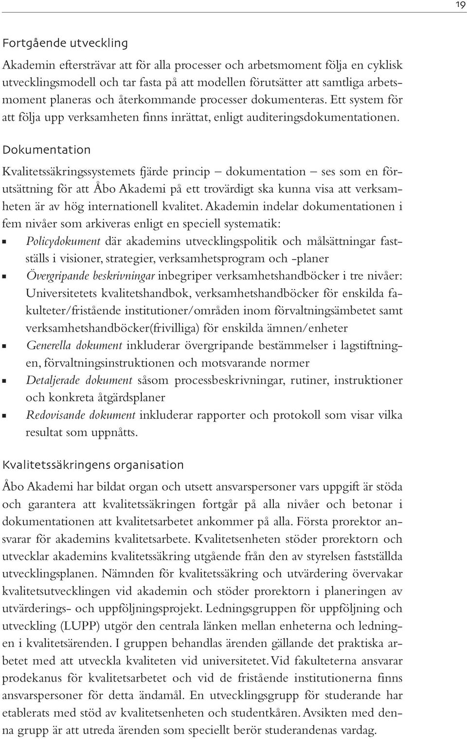Dokumentation Kvalitetssäkringssystemets fjärde princip dokumentation ses som en förutsättning för att Åbo Akademi på ett trovärdigt ska kunna visa att verksamheten är av hög internationell kvalitet.