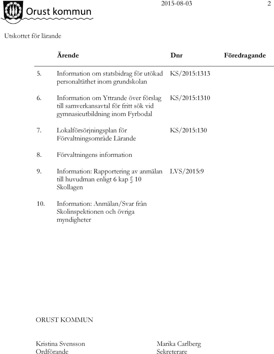 Lokalförsörjningsplan för Förvaltningsområde Lärande KS/2015:1313 KS/2015:1310 KS/2015:130 8. Förvaltningens information 9.