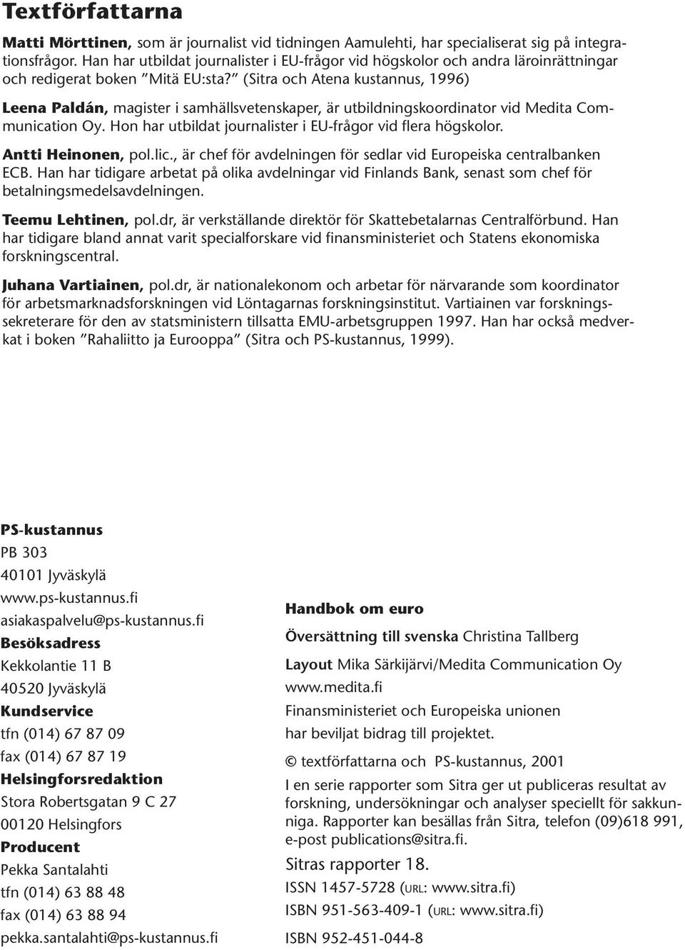 (Sitra och Atena kustannus, 1996) Leena Paldán, magister i samhällsvetenskaper, är utbildningskoordinator vid Medita Communication Oy. Hon har utbildat journalister i EU-frågor vid flera högskolor.