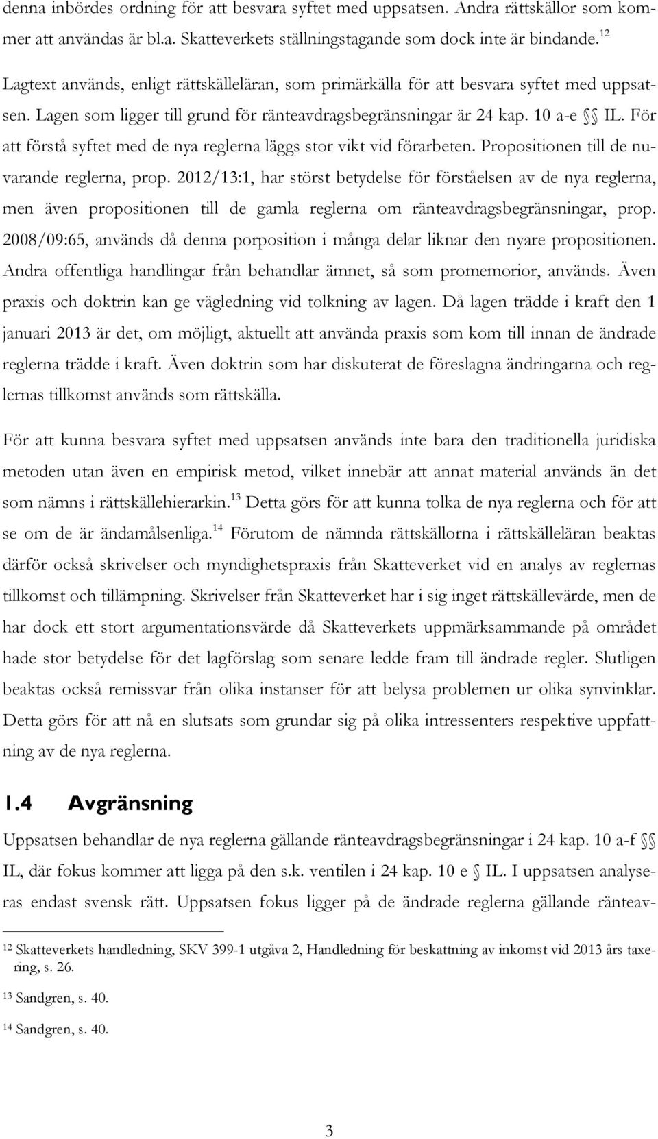 För att förstå syftet med de nya reglerna läggs stor vikt vid förarbeten. Propositionen till de nuvarande reglerna, prop.