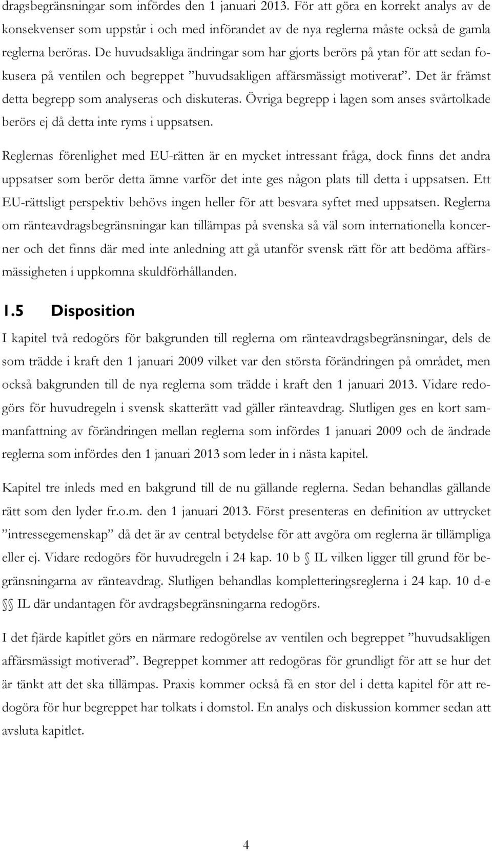 Det är främst detta begrepp som analyseras och diskuteras. Övriga begrepp i lagen som anses svårtolkade berörs ej då detta inte ryms i uppsatsen.