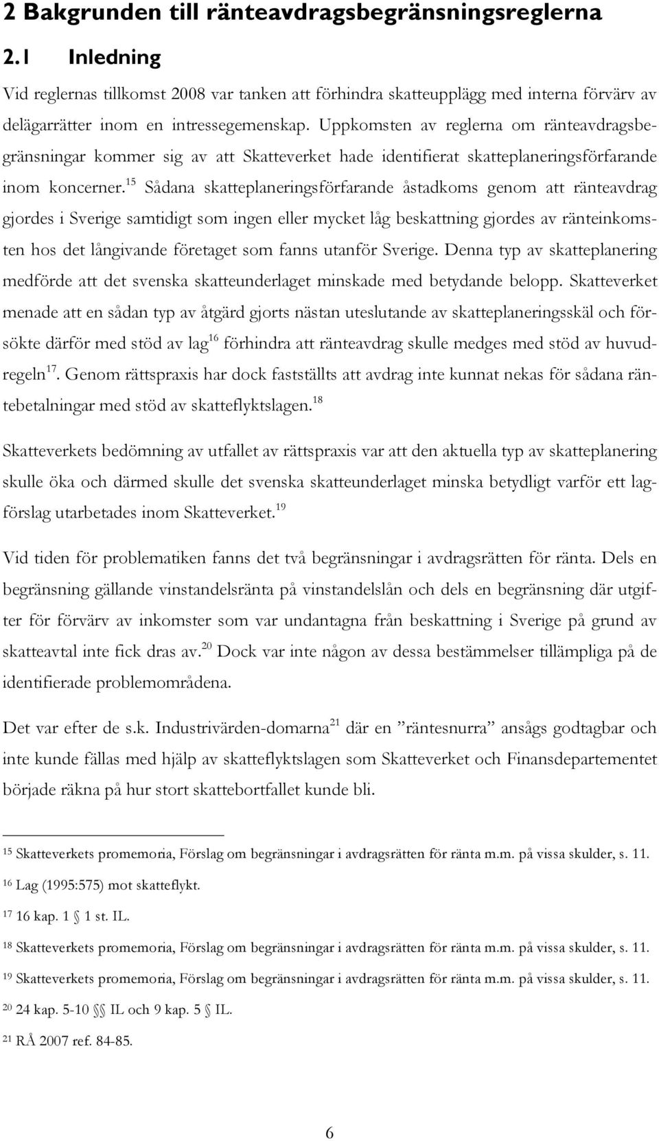 15 Sådana skatteplaneringsförfarande åstadkoms genom att ränteavdrag gjordes i Sverige samtidigt som ingen eller mycket låg beskattning gjordes av ränteinkomsten hos det långivande företaget som