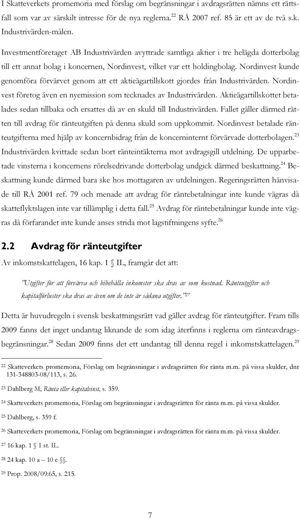 Nordinvest kunde genomföra förvärvet genom att ett aktieägartillskott gjordes från Industrivärden. Nordinvest företog även en nyemission som tecknades av Industrivärden.