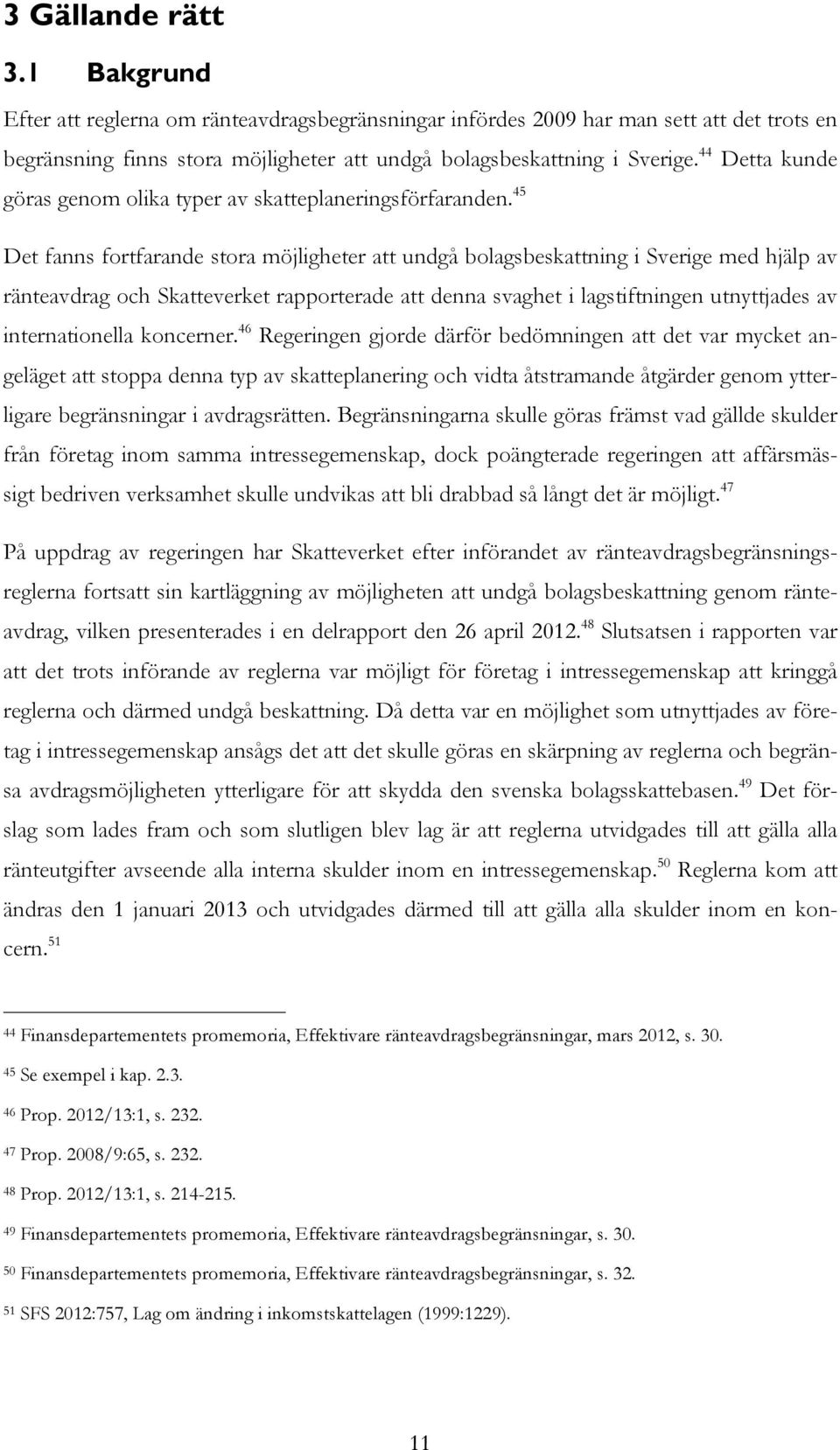 45 Det fanns fortfarande stora möjligheter att undgå bolagsbeskattning i Sverige med hjälp av ränteavdrag och Skatteverket rapporterade att denna svaghet i lagstiftningen utnyttjades av