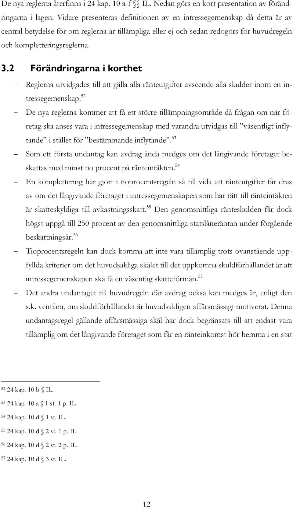 2 Förändringarna i korthet Reglerna utvidgades till att gälla alla ränteutgifter avseende alla skulder inom en intressegemenskap.