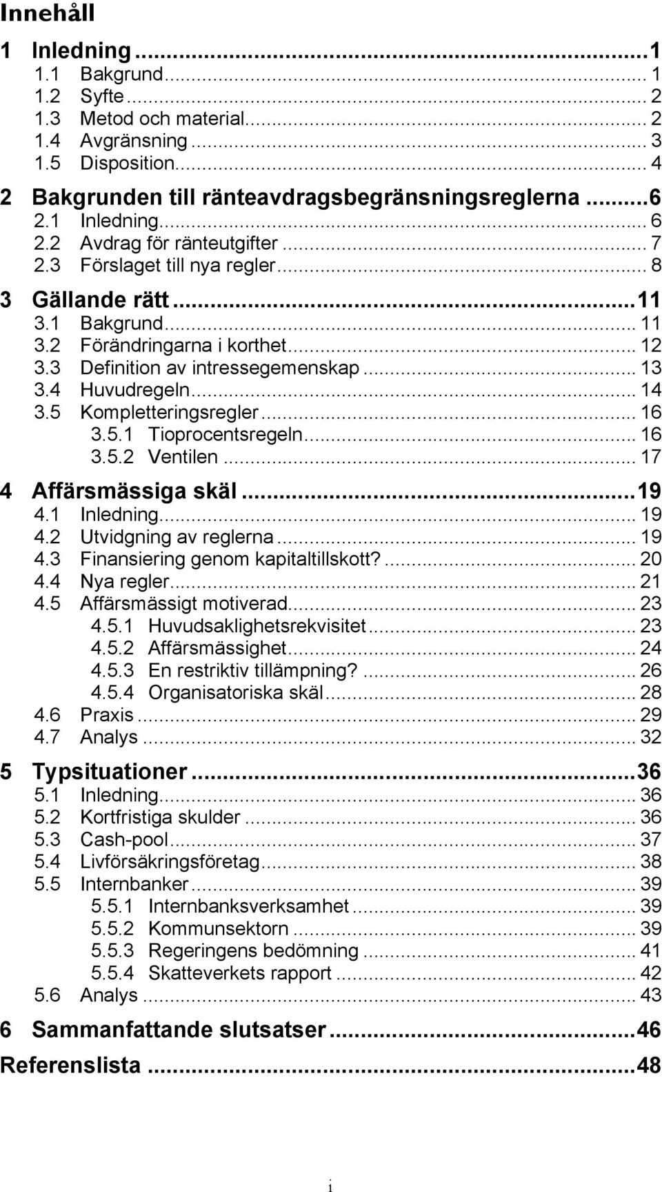 .. 14 3.5 Kompletteringsregler... 16 3.5.1 Tioprocentsregeln... 16 3.5.2 Ventilen... 17 4 Affärsmässiga skäl...19 4.1 Inledning... 19 4.2 Utvidgning av reglerna... 19 4.3 Finansiering genom kapitaltillskott?