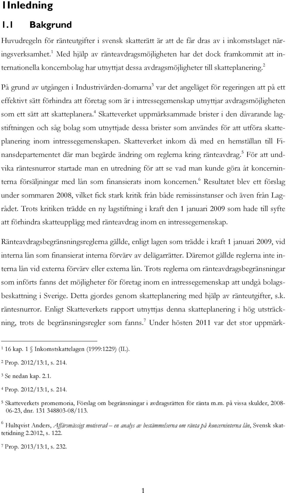 2 På grund av utgången i Industrivärden-domarna 3 var det angeläget för regeringen att på ett effektivt sätt förhindra att företag som är i intressegemenskap utnyttjar avdragsmöjligheten som ett sätt