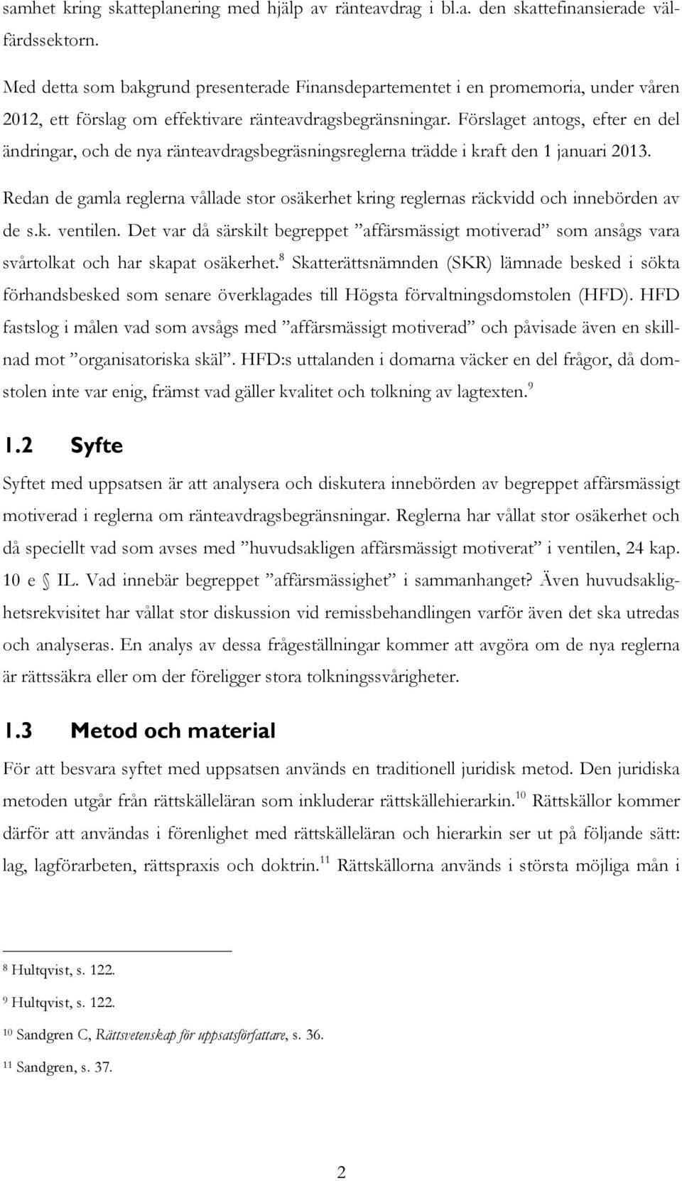 Förslaget antogs, efter en del ändringar, och de nya ränteavdragsbegräsningsreglerna trädde i kraft den 1 januari 2013.