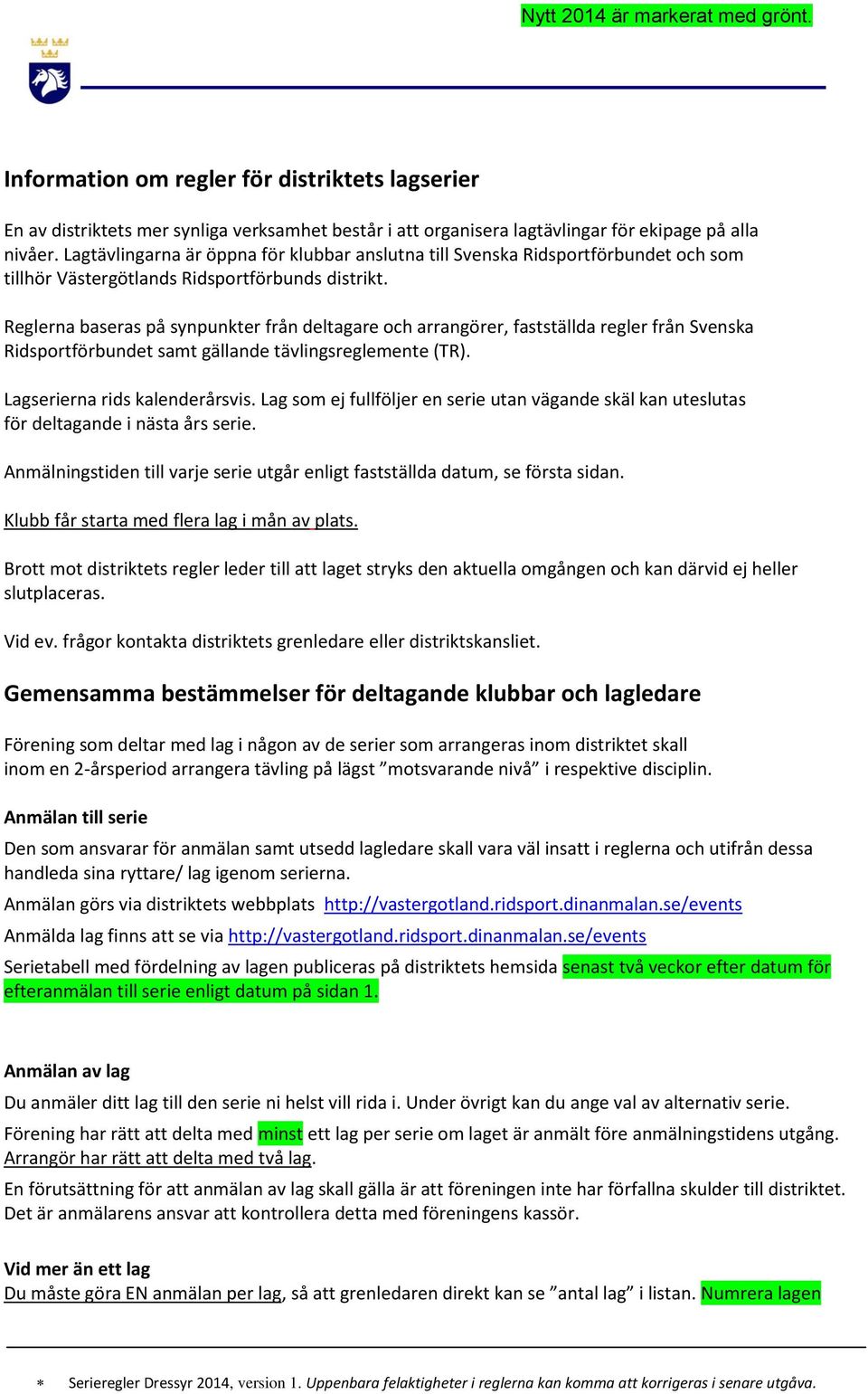 Reglerna baseras på synpunkter från deltagare och arrangörer, fastställda regler från Svenska Ridsportförbundet samt gällande tävlingsreglemente (TR). Lagserierna rids kalenderårsvis.