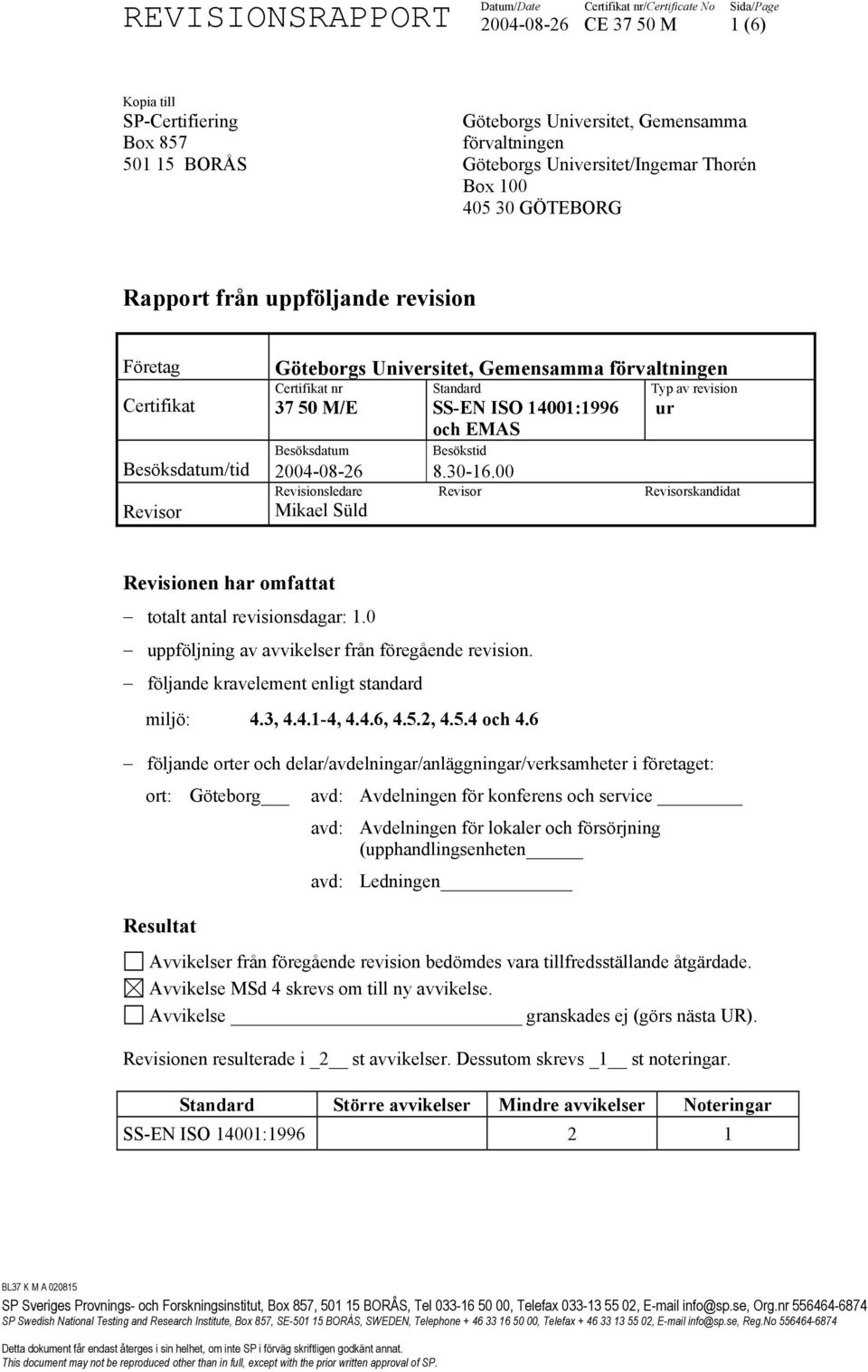 Standard 37 50 M/E SS-EN ISO 14001:1996 Besöksdatum och EMAS Besökstid Typ av revision ur 2004-08-26 8.30-16.