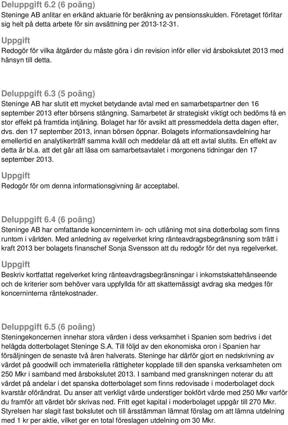 3 (5 poäng) Steninge AB har slutit ett mycket betydande avtal med en samarbetspartner den 16 september 2013 efter börsens stängning.