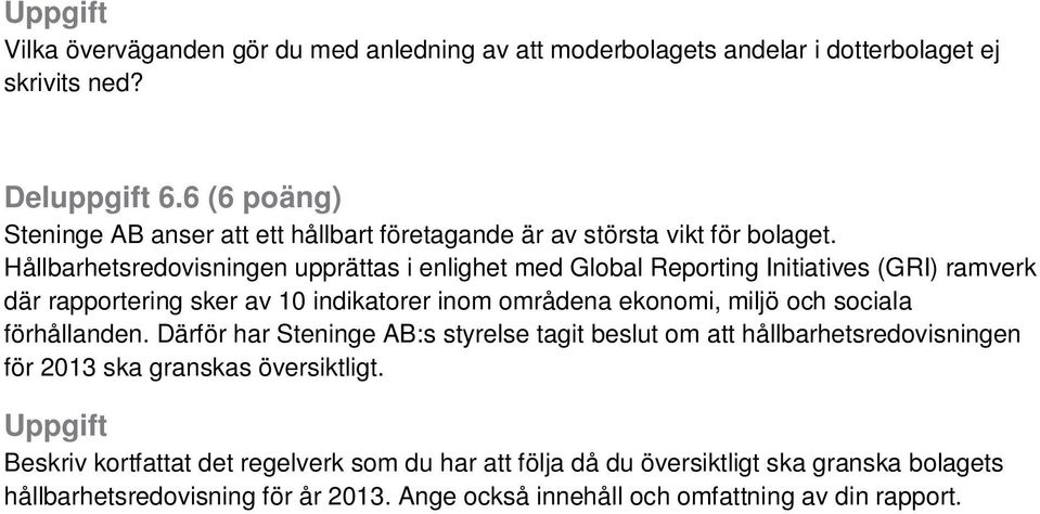 Hållbarhetsredovisningen upprättas i enlighet med Global Reporting Initiatives (GRI) ramverk där rapportering sker av 10 indikatorer inom områdena ekonomi, miljö och