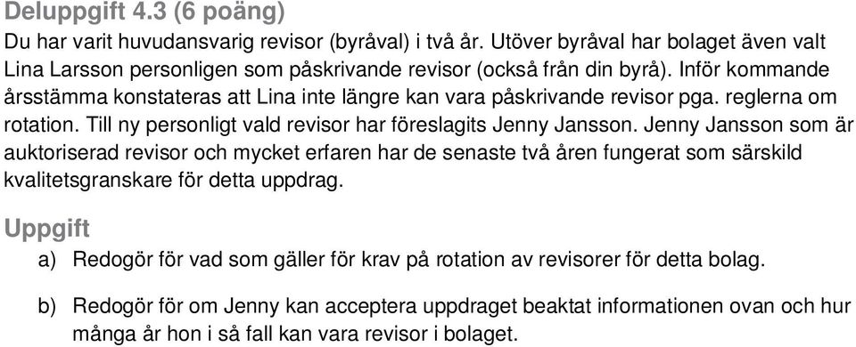 Inför kommande årsstämma konstateras att Lina inte längre kan vara påskrivande revisor pga. reglerna om rotation. Till ny personligt vald revisor har föreslagits Jenny Jansson.