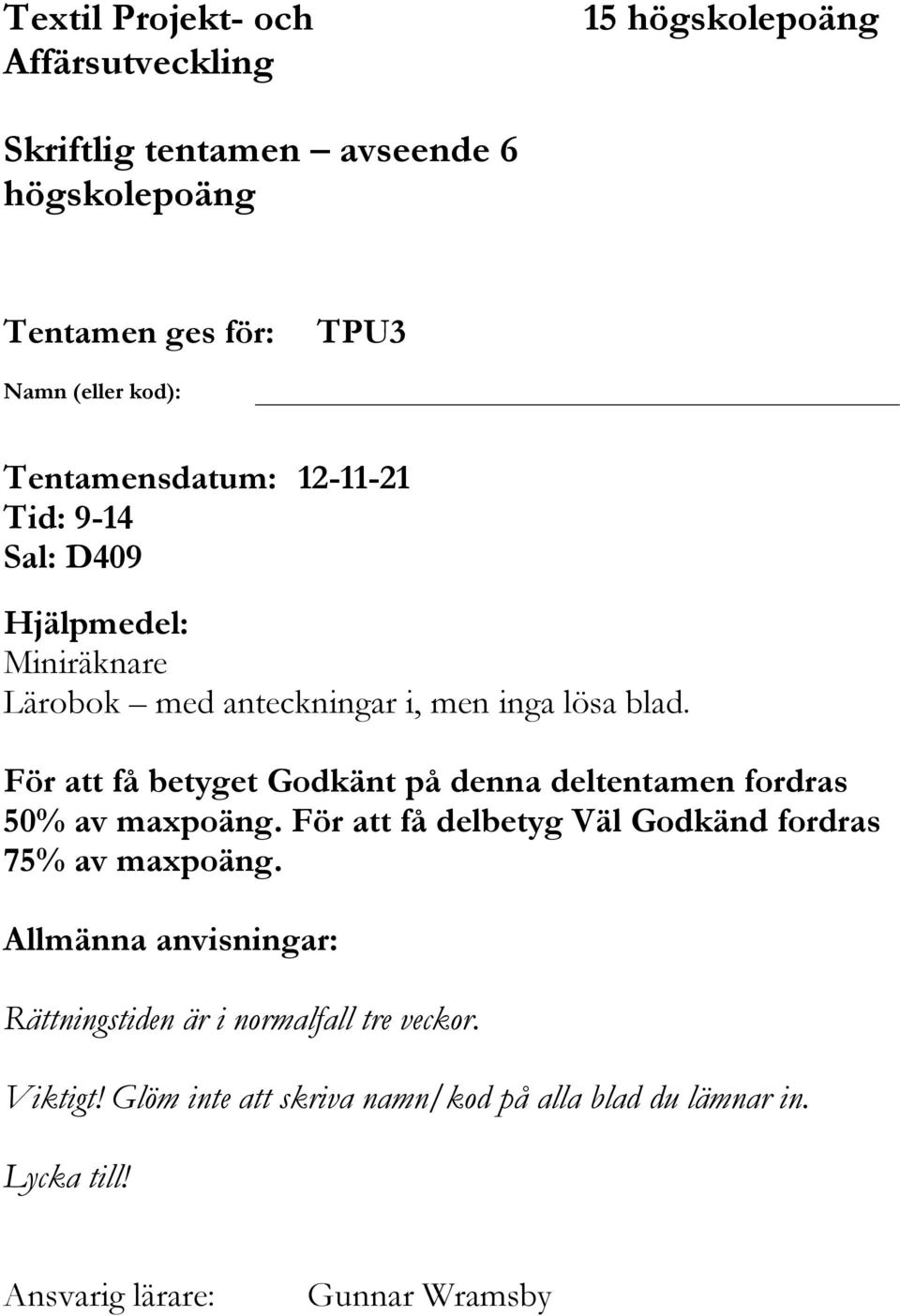 För att få betyget Godkänt på denna deltentamen fordras 50% av maxpoäng. För att få delbetyg Väl Godkänd fordras 75% av maxpoäng.