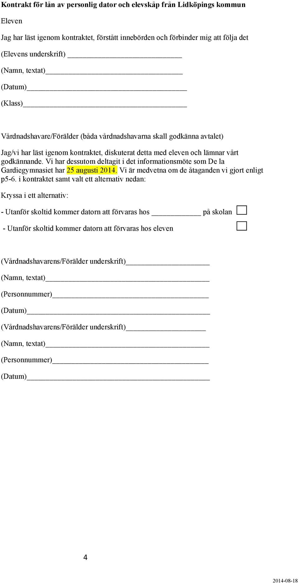 Vi har dessutom deltagit i det informationsmöte som De la Gardiegymnasiet har 25 augusti 2014. Vi är medvetna om de åtaganden vi gjort enligt p5-6.