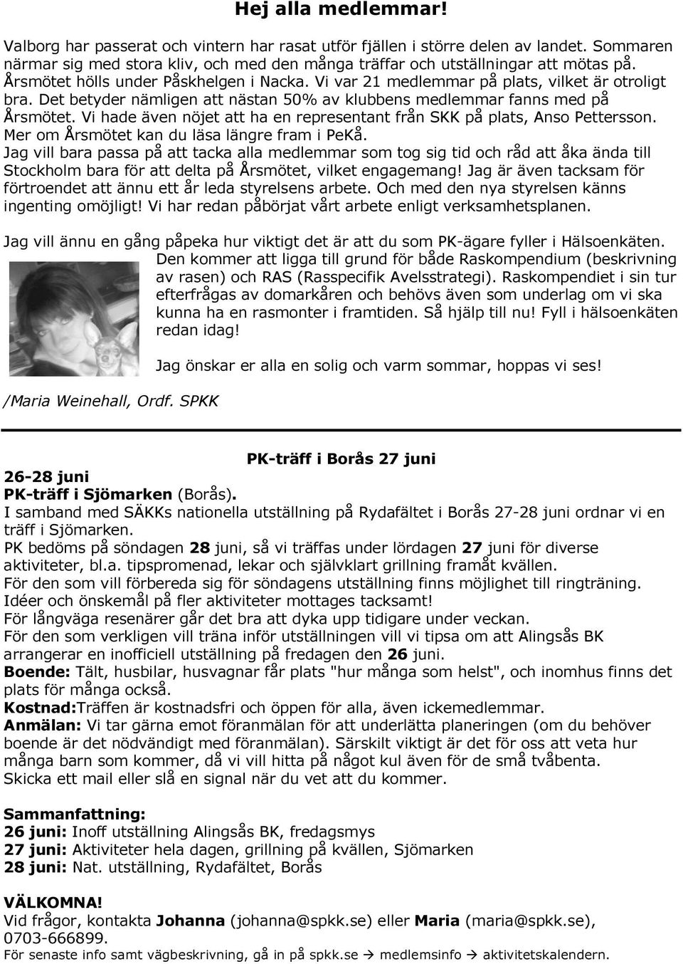 Vi hade även nöjet att ha en representant från SKK på plats, Anso Pettersson. Mer om Årsmötet kan du läsa längre fram i PeKå.