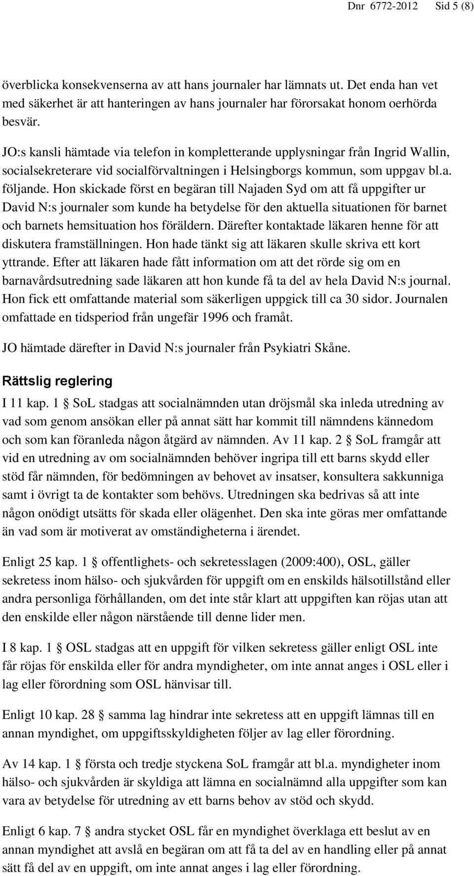 Hon skickade först en begäran till Najaden Syd om att få uppgifter ur David N:s journaler som kunde ha betydelse för den aktuella situationen för barnet och barnets hemsituation hos föräldern.