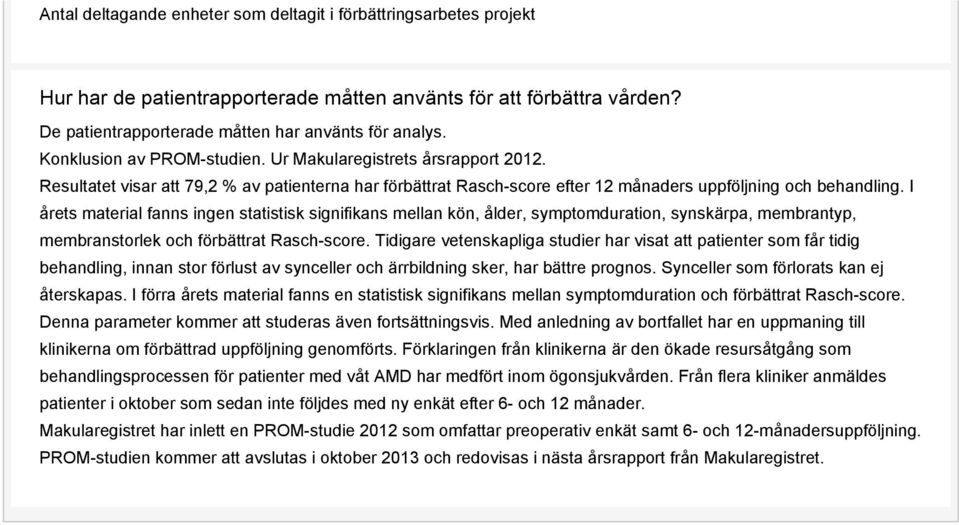 I årets material fanns ingen statistisk signifikans mellan kön, ålder, symptomduration, synskärpa, membrantyp, membranstorlek och förbättrat Rasch-score.