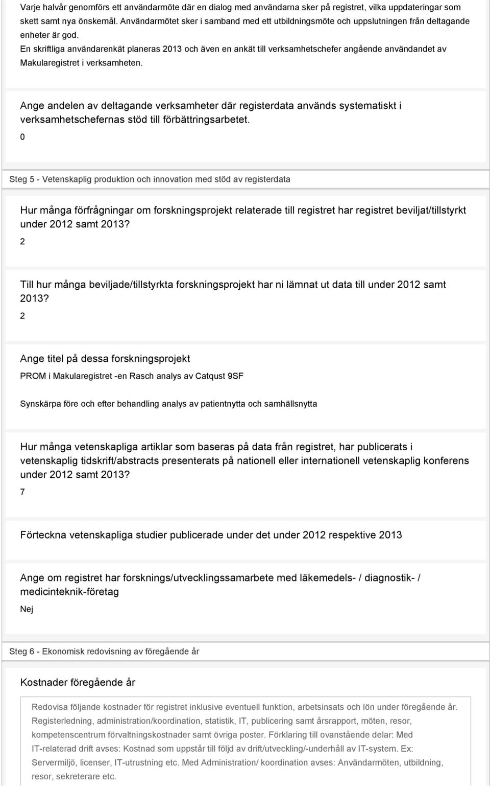 En skriftliga användarenkät planeras 2013 och även en ankät till verksamhetschefer angående användandet av Makularegistret i verksamheten.