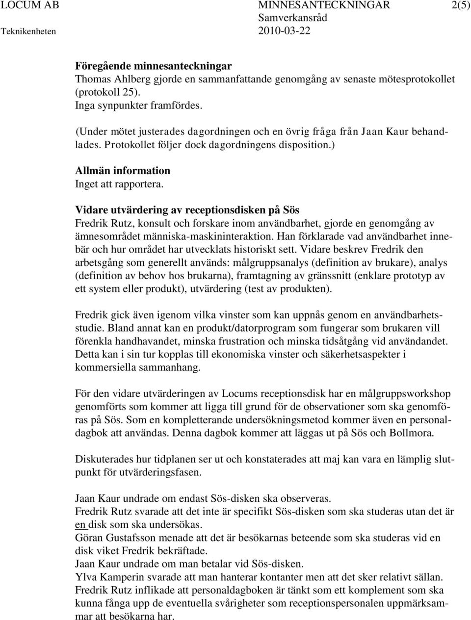 Vidare utvärdering av receptionsdisken på Sös Fredrik Rutz, konsult och forskare inom användbarhet, gjorde en genomgång av ämnesområdet människa-maskininteraktion.