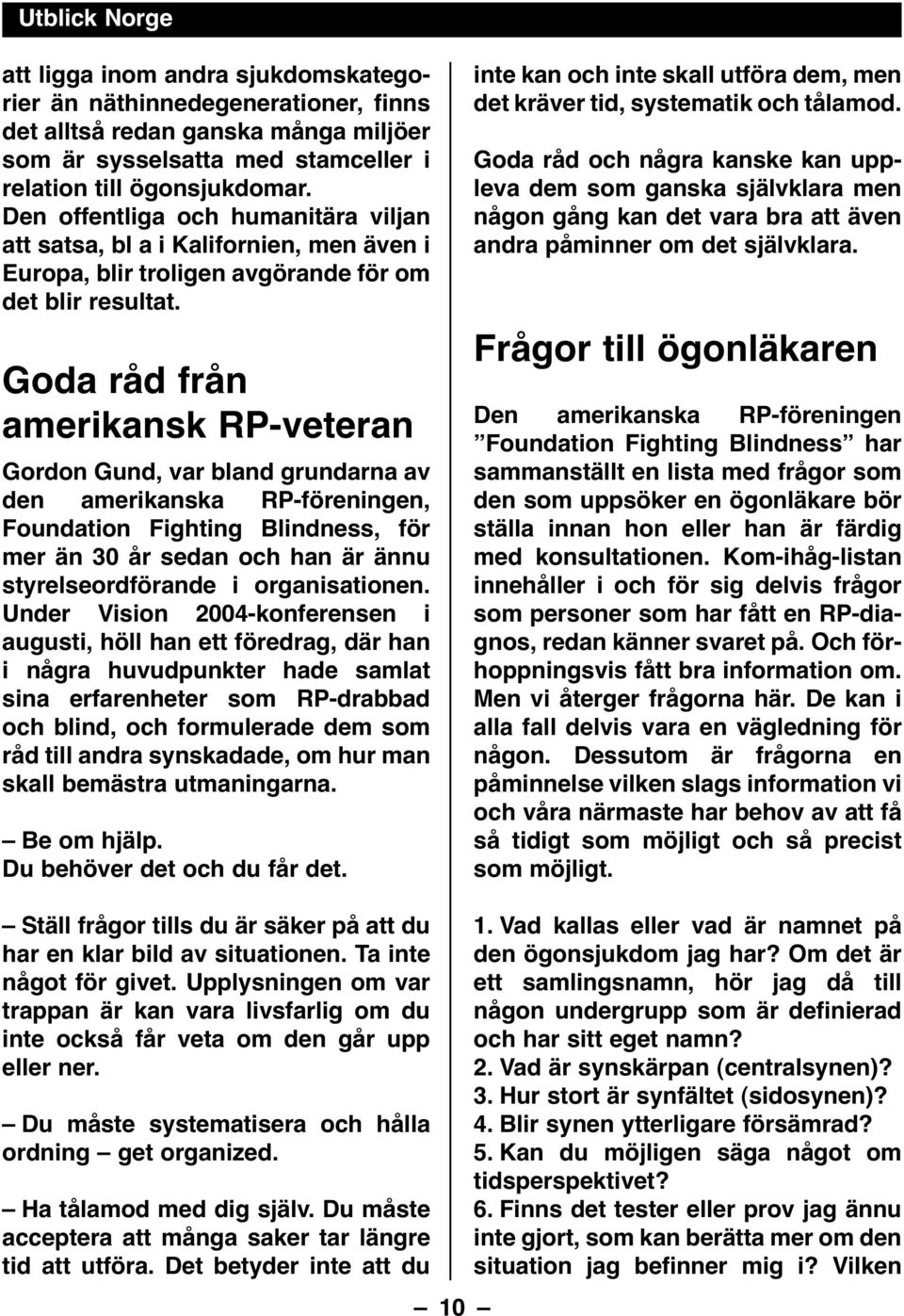 Goda råd från amerikansk RP-veteran Gordon Gund, var bland grundarna av den amerikanska RP-föreningen, Foundation Fighting Blindness, för mer än 30 år sedan och han är ännu styrelseordförande i