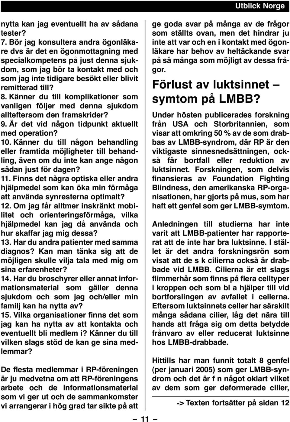 8. Känner du till komplikationer som vanligen följer med denna sjukdom allteftersom den framskrider? 9. Är det vid någon tidpunkt aktuellt med operation? 10.