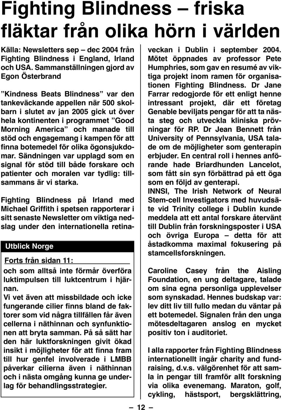 America och manade till stöd och engagemang i kampen för att finna botemedel för olika ögonsjukdomar.