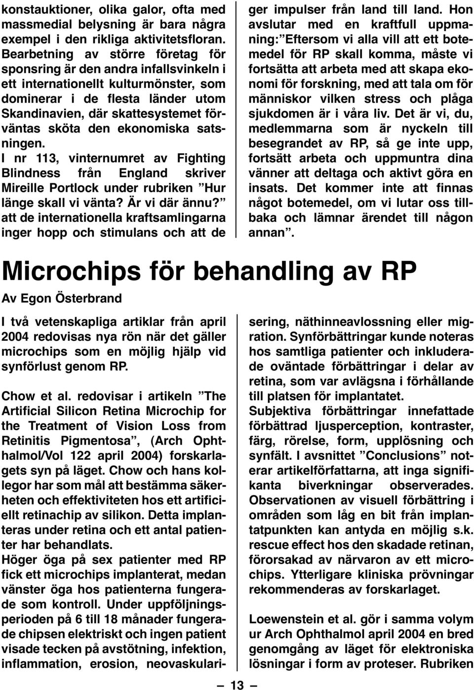 ekonomiska satsningen. I nr 113, vinternumret av Fighting Blindness från England skriver Mireille Portlock under rubriken Hur länge skall vi vänta? Är vi där ännu?