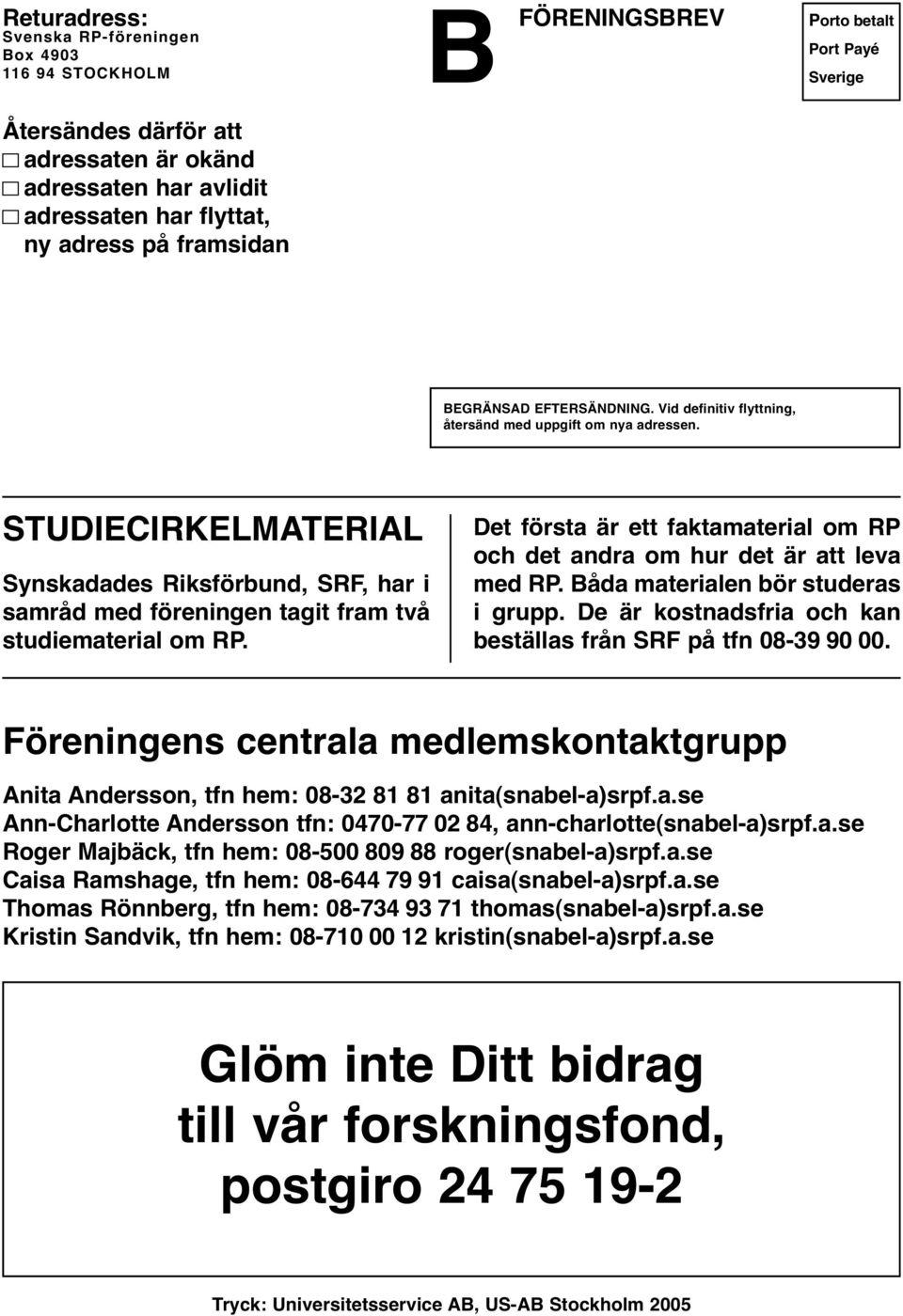 STUDIECIRKELMATERIAL Synskadades Riksförbund, SRF, har i samråd med föreningen tagit fram två studiematerial om RP. Det första är ett faktamaterial om RP och det andra om hur det är att leva med RP.