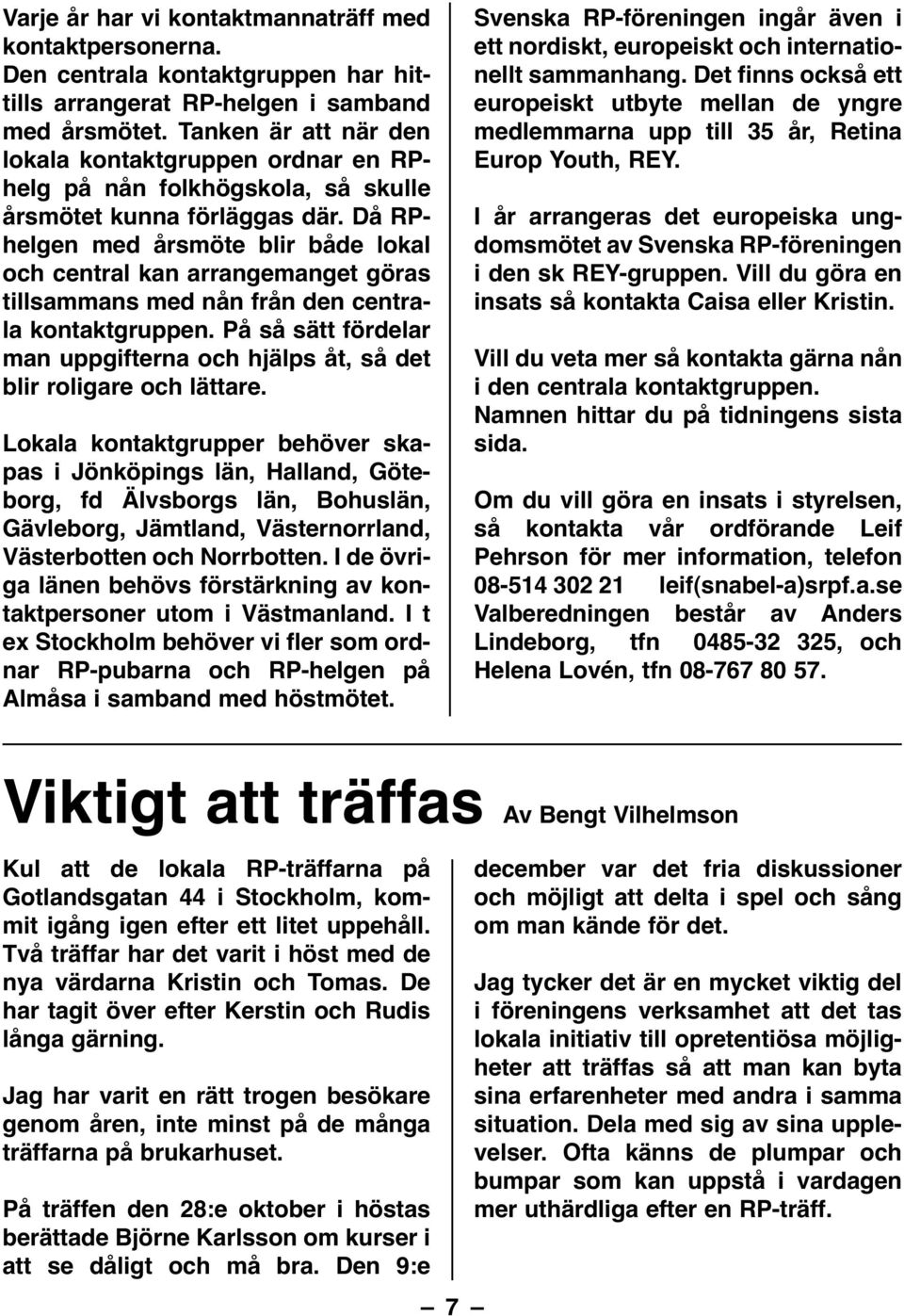 Då RPhelgen med årsmöte blir både lokal och central kan arrangemanget göras tillsammans med nån från den centrala kontaktgruppen.