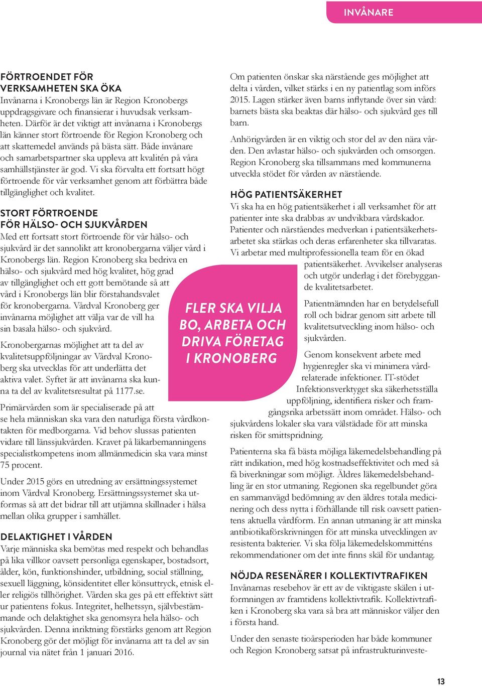 Både invånare och samarbetspartner ska uppleva att kvalitén på våra samhällstjänster är god.