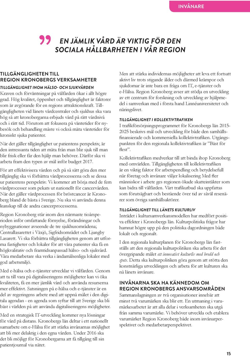 Tillgängligheten vid länets vårdcentraler och sjukhus ska vara hög så att kronobergarna erbjuds vård på rätt vårdnivå och i rätt tid.