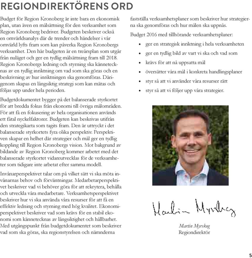 Den här budgeten är en treårsplan som utgår från nuläget och ger en tydlig målsättning fram till 2018.