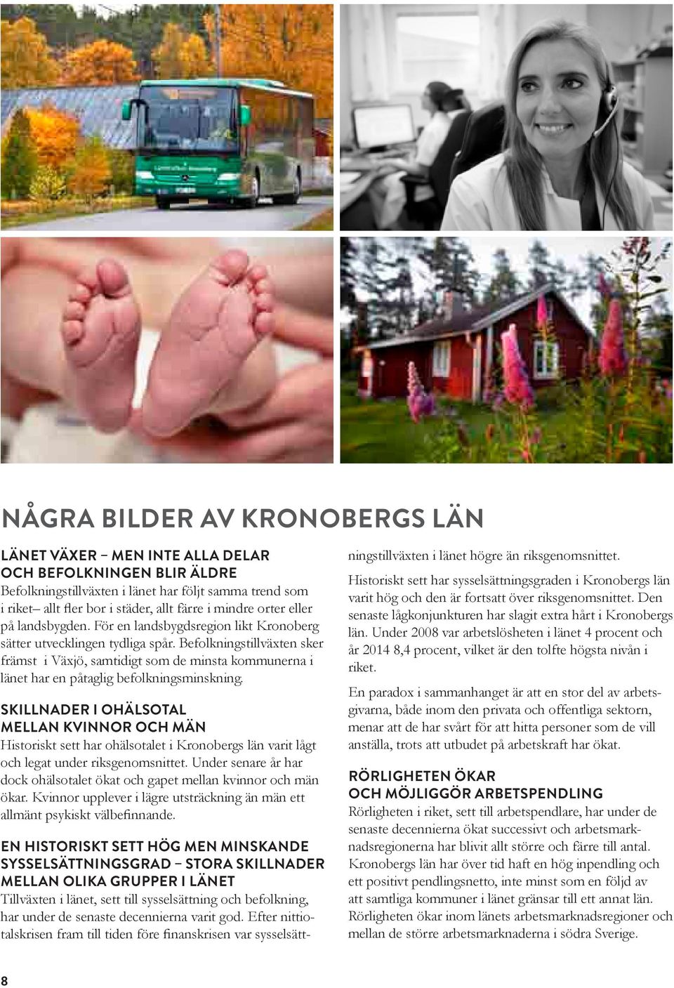 Befolkningstillväxten sker främst i Växjö, samtidigt som de minsta kommunerna i länet har en påtaglig befolkningsminskning.