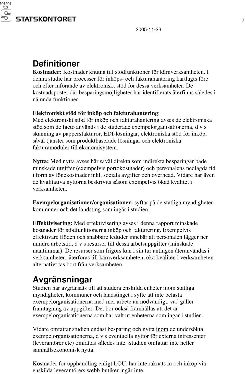 De kostnadsposter där besparingsmöjligheter har identifierats återfinns således i nämnda funktioner.